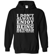 Load image into Gallery viewer, I Don't Always Enjoy Being Retired... Oh Wait, Yes I Do. - T Shirt - black_84d2d7e5-37a5-4bbe-bff9-36056cb1ce53