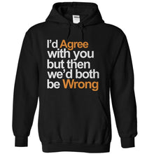 Load image into Gallery viewer, I'd Agree With You But Then We'd Both Be Wrong - T Shirt - black_8e3e9921-19cb-481e-a10c-571ed674ec25