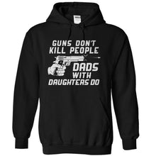Load image into Gallery viewer, Guns Don't Kill People. Dads With Daughters Do. - T Shirt - black_a1b58abf-125e-4bfd-9b5f-14cd21482c03