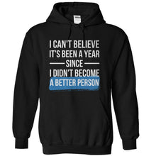 Load image into Gallery viewer, I Can't Believe It's Been A Year Since I Didn't Become A Better Person - T Shirt - black_b279a83d-c148-40e8-a884-faf327941d13