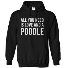Load image into Gallery viewer, All You Need Is Love And A Poodle - T Shirt - black_c1c28723-fb82-43b0-b0dc-2704fb86c7d2