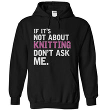 Load image into Gallery viewer, If It's Not About Knitting, Don't Ask Me - T Shirt - black_c795d3d2-902f-4274-96b2-a45f5a024565
