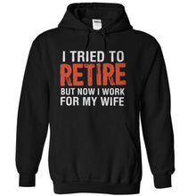 Load image into Gallery viewer, I Tried To Retire, But Now I Work For My Wife - T Shirt - black_cbfb6de3-1f2a-4504-8ad4-dc0f2dbff342
