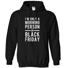 Load image into Gallery viewer, I'm Only A Morning Person On Black Friday - T Shirt - black_d32b07fb-15e4-43da-bbe2-6e5fdaa61aeb