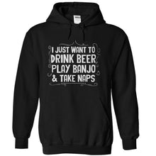 Load image into Gallery viewer, I Just Want To Drink Beer, Play Banjo, &amp; Take Naps - T Shirt - black_d594ca75-cbbf-497d-8e7f-706c3ac95c29