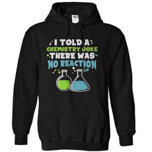 Load image into Gallery viewer, I Told a Chemistry Joke - T Shirt - black_dd2d25b1-a58b-4ba7-8bc2-da897fcccdaf