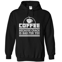 Load image into Gallery viewer, Coffee - Because Crack Is Bad For You - T Shirt - black_e6093a22-2f85-4dce-a276-7f182c70f629