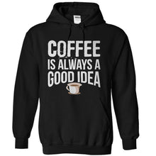 Load image into Gallery viewer, Coffee is Always a Good Idea - T Shirt - black_e8d8aa51-5732-45e1-9a7f-bc6d870247cf
