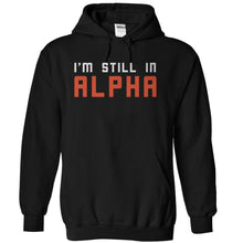 Load image into Gallery viewer, I'm Still In Alpha - T Shirt - black_ed675658-ad76-4574-bfde-f84e90a36152
