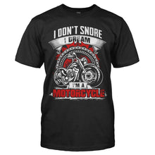 Load image into Gallery viewer, I Don't Snore. I Dream I'm A Motorcycle. - T Shirt - black_f2209b96-5c5a-4485-a11d-a219ab907836