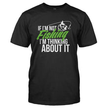 Load image into Gallery viewer, If I'm Not Fishing I'm Thinking About It - T Shirt - black_f5d568b2-39fe-4f9b-967c-088c53fb25a8