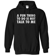 Load image into Gallery viewer, A Fun Thing To Do Is Not Talk To Me - T Shirt - black_f87efde0-8d86-407d-9735-959ffb39f854