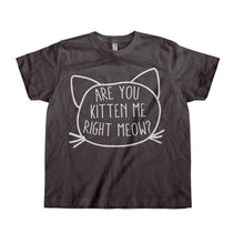 Load image into Gallery viewer, Are You Kitten Me Right Meow? - Kids - charcoal_cfb841eb-5557-4b2e-abd6-98e9ccc10319