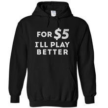 Load image into Gallery viewer, For $5 I'll Play Better - T Shirt - for_5_I_ll_play_better_-_hoodie_-_black