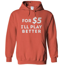 Load image into Gallery viewer, For $5 I'll Play Better - T Shirt - for_5_I_ll_play_better_-_hoodie_-_orange