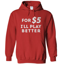 Load image into Gallery viewer, For $5 I'll Play Better - T Shirt - for_5_I_ll_play_better_-_hoodie_-_red