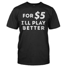 Load image into Gallery viewer, For $5 I'll Play Better - T Shirt - for_5_I_ll_play_better_-_men_-_black