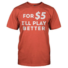 Load image into Gallery viewer, For $5 I'll Play Better - T Shirt - for_5_I_ll_play_better_-_men_-_orange