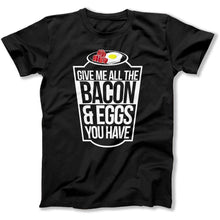 Load image into Gallery viewer, Give Me All The Bacon and Eggs - T Shirt - give-me-all-the-bacon-tshirt-black