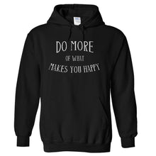 Load image into Gallery viewer, Do More Of What Makes You Happy - T Shirt - hoodie_black_4ef7b6cd-48b1-4c2f-a330-147e0452e974