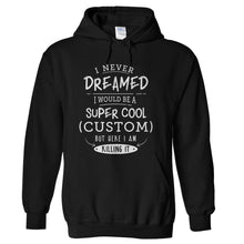 Load image into Gallery viewer, I Never Dreamed I Would Be A Super Cool (Custom) But Here I Am Killing It - T Shirt - hoodie_black_8120c35a-6859-46b7-94cb-f5c8236188bf