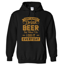 Load image into Gallery viewer, I Don't Always Drink Beer, But When I Do, I Do It Everyday - T Shirt - hoodie_black_c0791472-ce70-4b66-b387-455452cab89f