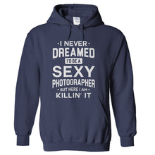 Load image into Gallery viewer, I Never Dreamed I'd Be a Sexy Photographer But Here I Am Killin' It - T Shirt - hoodie_navy_48ebdcfe-7c67-4f58-9ca7-fdcc30f91a39