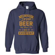Load image into Gallery viewer, I Don't Always Drink Beer, But When I Do, I Do It Everyday - T Shirt - hoodie_navy_e36363bd-dcea-41d1-a113-01183f776f35