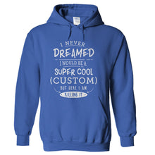 Load image into Gallery viewer, I Never Dreamed I Would Be A Super Cool (Custom) But Here I Am Killing It - T Shirt - hoodie_royal_72954c49-e414-4f1b-964d-2e98dbcb9a52