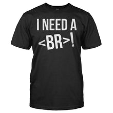 Load image into Gallery viewer, I Need A < br >! - T Shirt - i_need_a_br_men_black