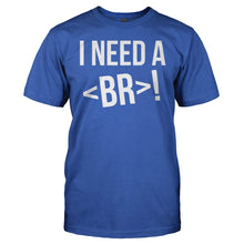 Load image into Gallery viewer, I Need A < br >! - T Shirt - i_need_a_br_men_royal