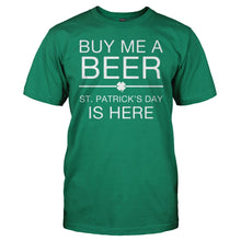 Load image into Gallery viewer, Buy Me A Beer, St. Patrick's Day Is Here - T Shirt - kellygreen