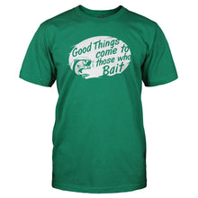 Load image into Gallery viewer, Good Things Come to Those Who Bait - T Shirt - kellygreen_7f2fc7fb-7d86-4e28-9a48-0d9bedf49644