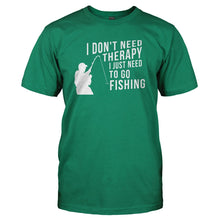 Load image into Gallery viewer, I Don't Need Therapy. I Just Need to Fish - T Shirt - kellygreen_d217831c-0e77-4058-9d6b-bdc515a225b1