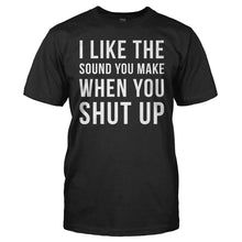 Load image into Gallery viewer, I Like The Sound You Make When You Shut Up - T Shirt - men_black_096770cf-adc4-4f10-92b4-fb2dd7cd7ca5