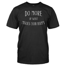 Load image into Gallery viewer, Do More Of What Makes You Happy - T Shirt - men_black_1e29962d-2976-4f18-9cc5-9f968172825c