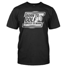 Load image into Gallery viewer, Born To Golf, Forced to Work - T Shirt - men_black_24d59d68-2f52-46dc-acbc-883fae68b158