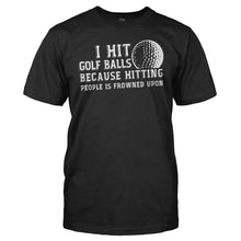 Load image into Gallery viewer, I Hit Golf Balls Because Hitting People is Frowned Upon - T Shirt - men_black_39335189-fa24-46c8-8c13-8962498013b0