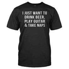 Load image into Gallery viewer, I Just Want To Drink Beer, Play Guitar &amp; Take Naps - T Shirt - men_black_492d48fc-e1b2-41e7-a7c4-38c615bf2df9