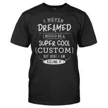 Load image into Gallery viewer, I Never Dreamed I Would Be A Super Cool (Custom) But Here I Am Killing It - T Shirt - men_black_629fd66e-09a4-41c9-9617-67a61e5903d4