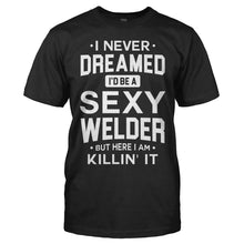 Load image into Gallery viewer, I Never Dreamed I'd Be a Sexy Welder But Here I Am Killin' It - T Shirt - men_black_6ce4c724-7e56-410d-b153-eecf3de5fa76