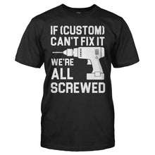 Load image into Gallery viewer, If (Custom) Can't Fix It, We're All Screwed - Personalized - T Shirt - men_black_75c87283-4a6c-406d-afd9-a9a25abba854