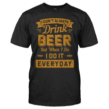 Load image into Gallery viewer, I Don't Always Drink Beer, But When I Do, I Do It Everyday - T Shirt - men_black_78e4377e-da07-4925-832a-2ac68bc31e97