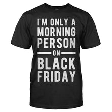 Load image into Gallery viewer, I'm Only A Morning Person On Black Friday - T Shirt - men_black_85fd504d-55e1-4085-a146-ce0c960e7de7