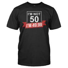 Load image into Gallery viewer, I'm Not 50, I'm 49.99 - T Shirt - men_black_94149867-1e98-48ce-a6b2-489389610112