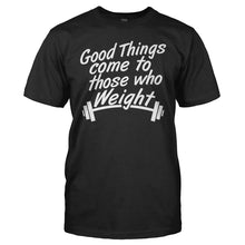 Load image into Gallery viewer, Good Things Come To Those Who Weight - T Shirt - men_black_b0464ead-14b3-4fea-a8c8-0bfd14e184a6