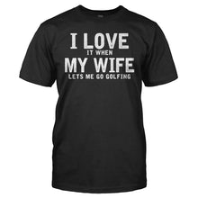 Load image into Gallery viewer, I Love It When My Wife Lets Me Go Golfing - T Shirt - men_black_f43a6ad1-4a83-44ed-abde-697f281fbe1e
