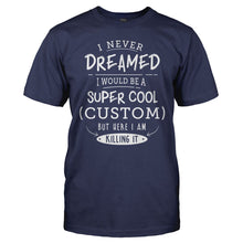 Load image into Gallery viewer, I Never Dreamed I Would Be A Super Cool (Custom) But Here I Am Killing It - T Shirt - men_navy_315f65fd-0dda-4ae8-a602-7c923eb3ad06