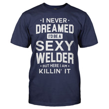 Load image into Gallery viewer, I Never Dreamed I'd Be a Sexy Welder But Here I Am Killin' It - T Shirt - men_navy_3a9efafc-02f9-4521-9a85-7dc78a39df10