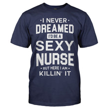 Load image into Gallery viewer, I Never Dreamed I'd Be a Sexy Nurse But Here I Am Killin' It - T Shirt - men_navy_42795ec5-da6d-4e65-b81d-caa4d83d4b6d